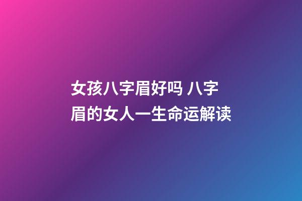 女孩八字眉好吗 八字眉的女人一生命运解读